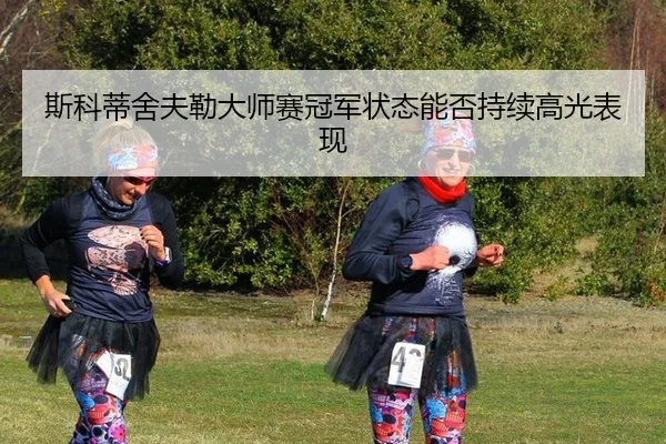 si-ke-di-she-fu-lei-da-shi-sai-guan-jun-zhuang-tai-neng-fou-chi-xu-gao-guang-biao-xian-2-299.jpg