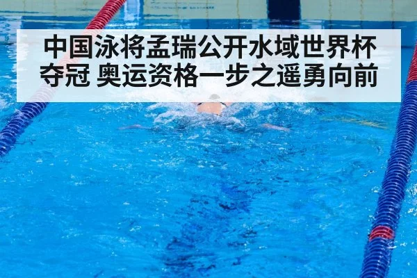 中国泳将孟瑞公开水域世界杯夺冠 奥运资格一步之遥勇向前